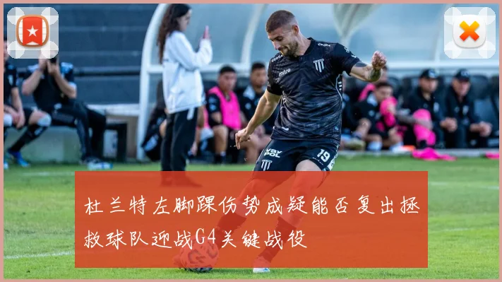 杜兰特左脚踝伤势成疑能否复出拯救球队迎战G4关键战役