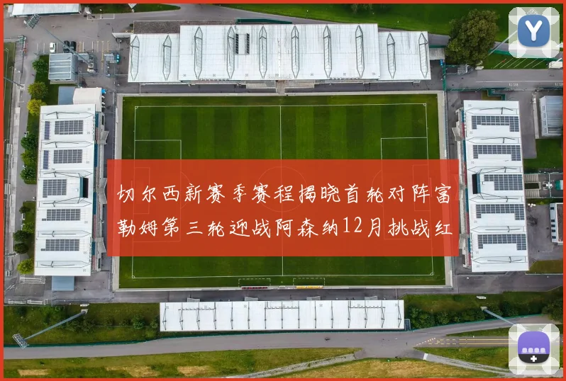 切尔西新赛季赛程揭晓首轮对阵富勒姆第三轮迎战阿森纳12月挑战红军和蓝月亮